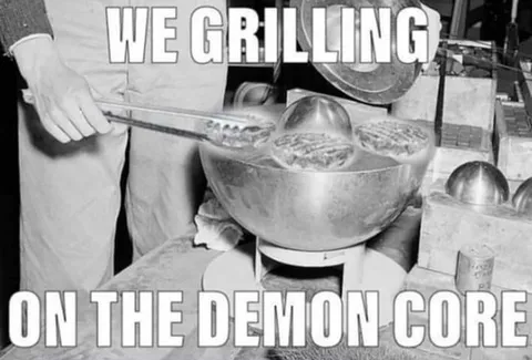 Grilling on the Demon Core