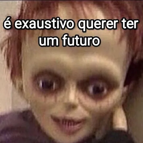 É exaustivo querer ter um futuro