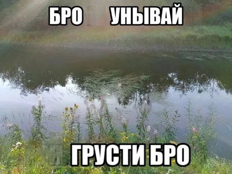 Бро унывай, грусти бро