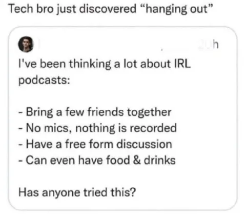 Tech Bro Discovers Hanging Out