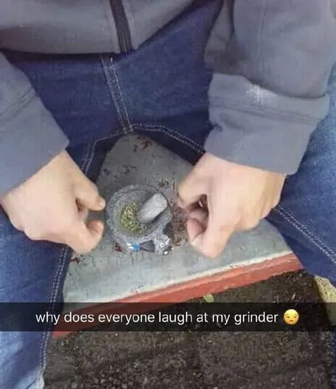 Everyone Laughs at My Grinder