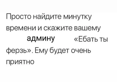 Ебать ты ферзь админу
