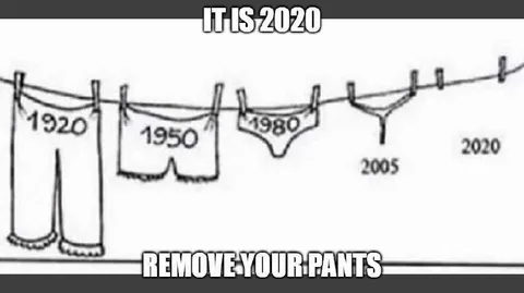 It Is 2020 Remove Your Pants