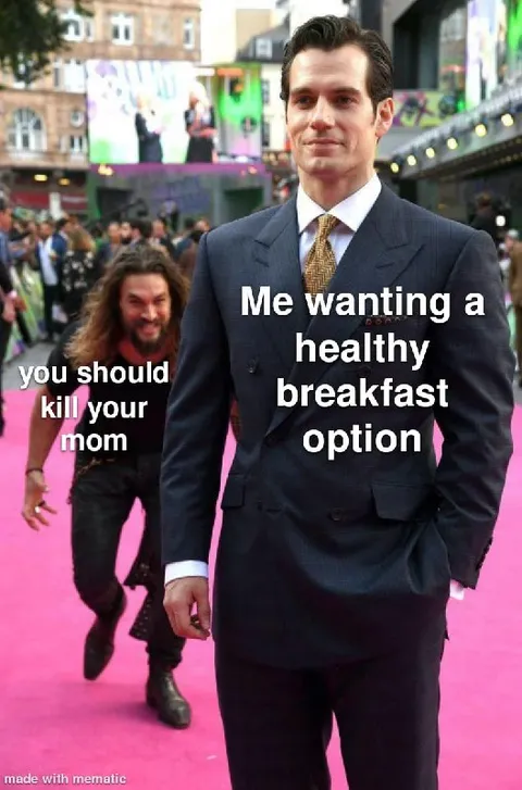 Me Wanting a Healthy Breakfast