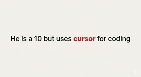 He Is a 10 but Uses Cursor
