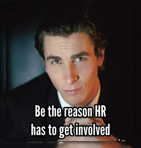 Be the Reason HR Gets Involved