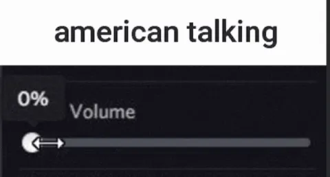 American Talking at Zero Volume