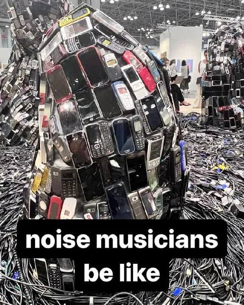 Noise musicians be like