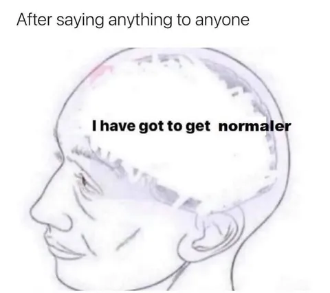 I Have Got to Get Normaler