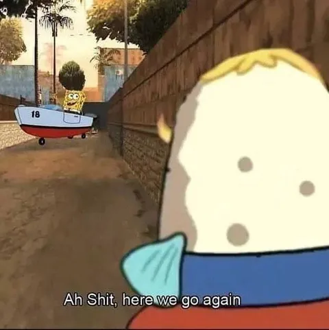 Ah Shit Here We Go Again SpongeBob