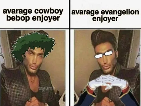 Average Cowboy Bebop Evangelion Enjoyer