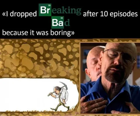 Dropped Breaking Bad After Ten Episodes