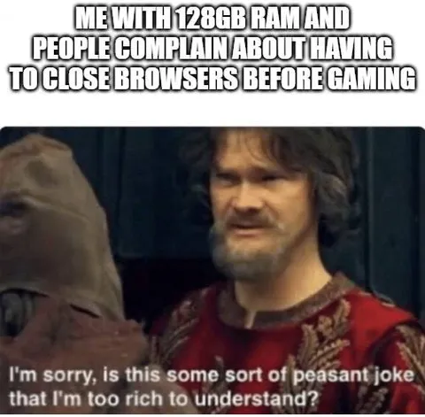 128GB RAM Peasant Joke