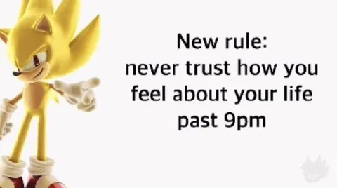 Never Trust Your Feelings After 9PM
