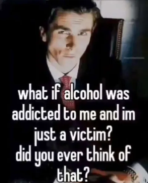 What If Alcohol Was Addicted to Me