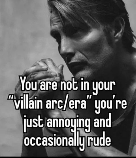 You Are Not in Your Villain Arc