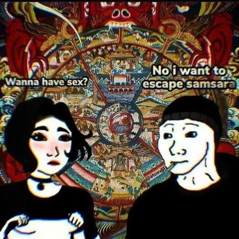 Wanna Have Sex or Escape Samsara