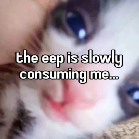 The Eep Is Consuming Me