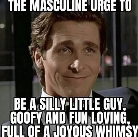 The Masculine Urge to Be Silly