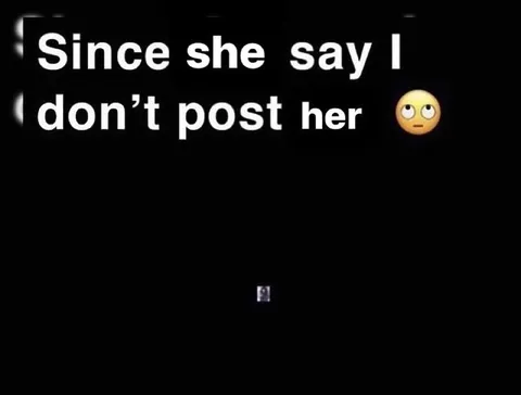 She Says I Don't Post Her
