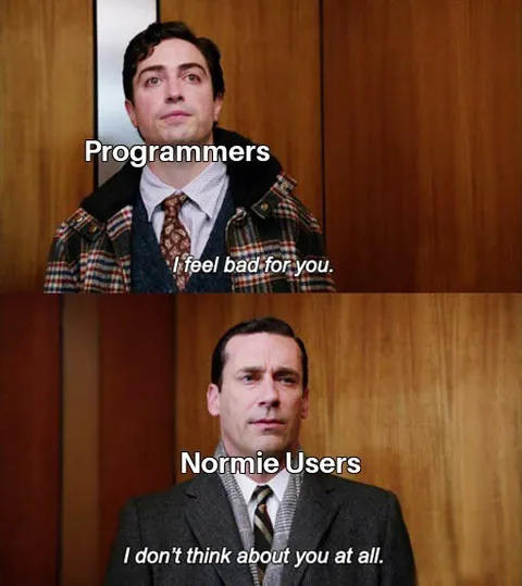 Programmers Ignore Normie Users