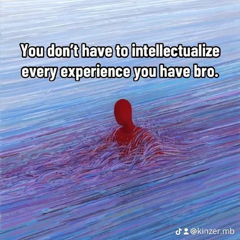 Stop Intellectualizing Everything