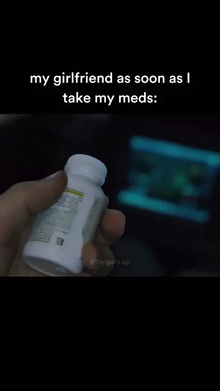 Girlfriend After I Take My Meds