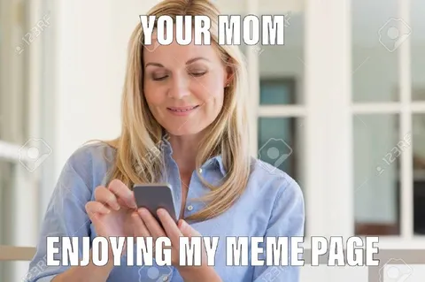 Your Mom Enjoying My Meme Page