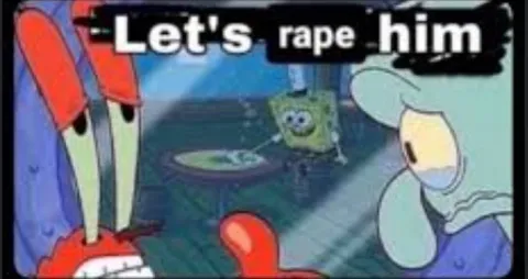 Let's Rape Him SpongeBob Reaction