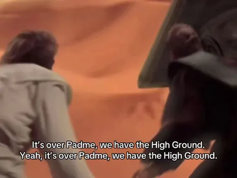 It's Over Padme, We Have the High Ground