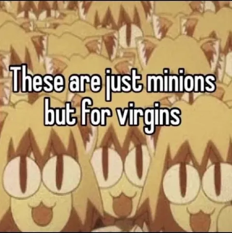 Minions for virgins