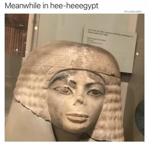 Meanwhile in Hee-Hee Egypt