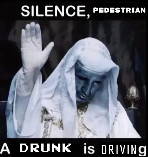Silence, Pedestrian, a Drunk Is Driving