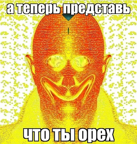 А теперь представь, что ты орех