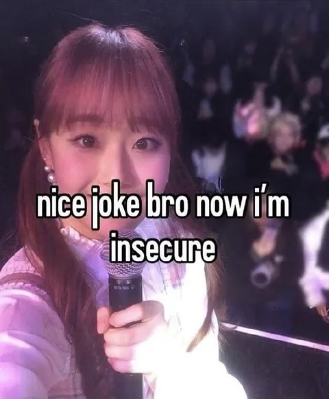 Nice Joke Bro Now I’m Insecure