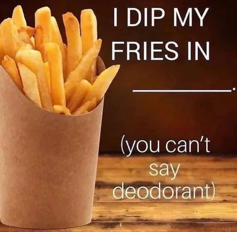 I Dip My Fries In Deodorant