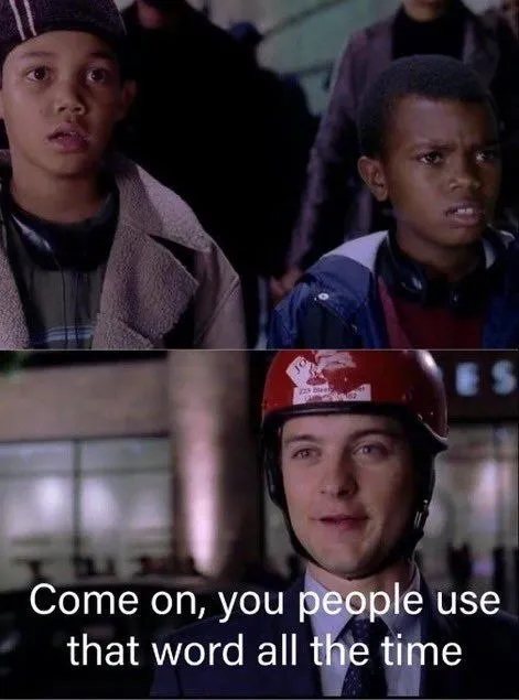 Come on, you people use that word