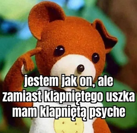 Klapnięta psychę zamiast uszka