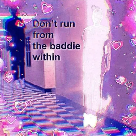 Don't Run From the Baddie Within