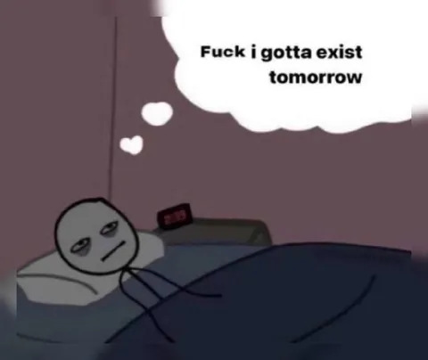 Fuck I Gotta Exist Tomorrow