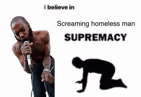 Screaming Homeless Man Supremacy