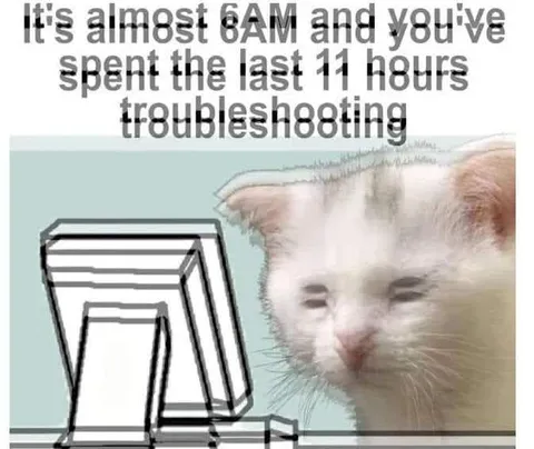 11 Hours Troubleshooting at 6AM