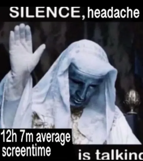Silence, Headache, Screen Time