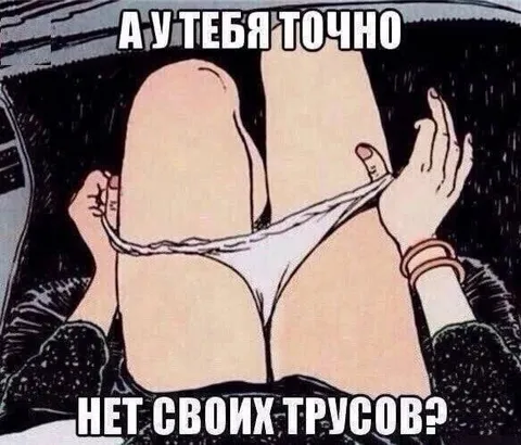 А у тебя точно нет своих трусов?