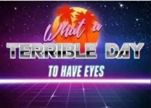 What a Terrible Day to Have Eyes