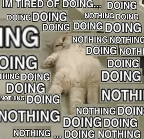 Tired of Doing Nothing