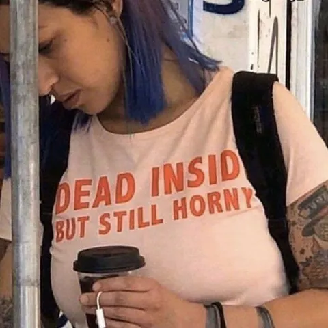 Dead Inside But Still Horny