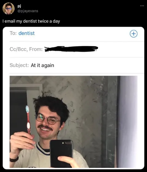 I email my dentist twice a day