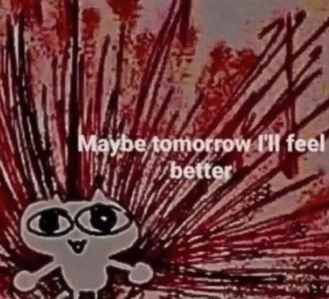 Maybe Tomorrow I'll Feel Better