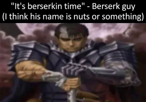 Berserk Guy Is Nuts
